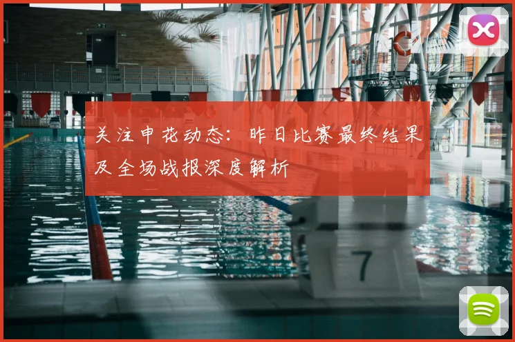 关注申花动态：昨日比赛最终结果及全场战报深度解析