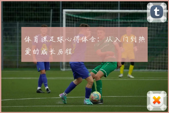 体育课足球心得体会：从入门到热爱的成长历程