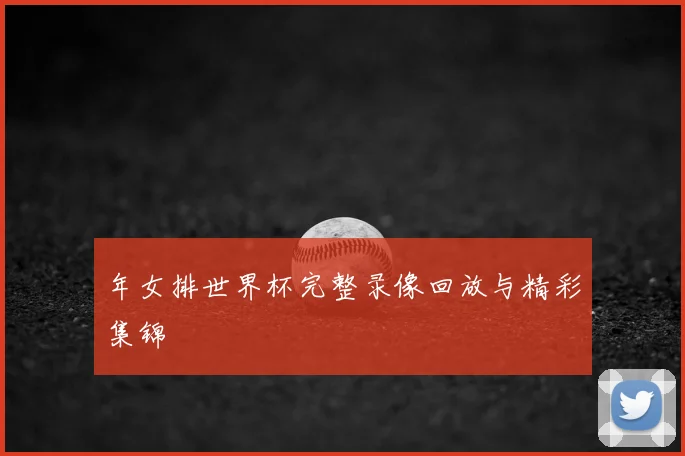 年女排世界杯完整录像回放与精彩集锦